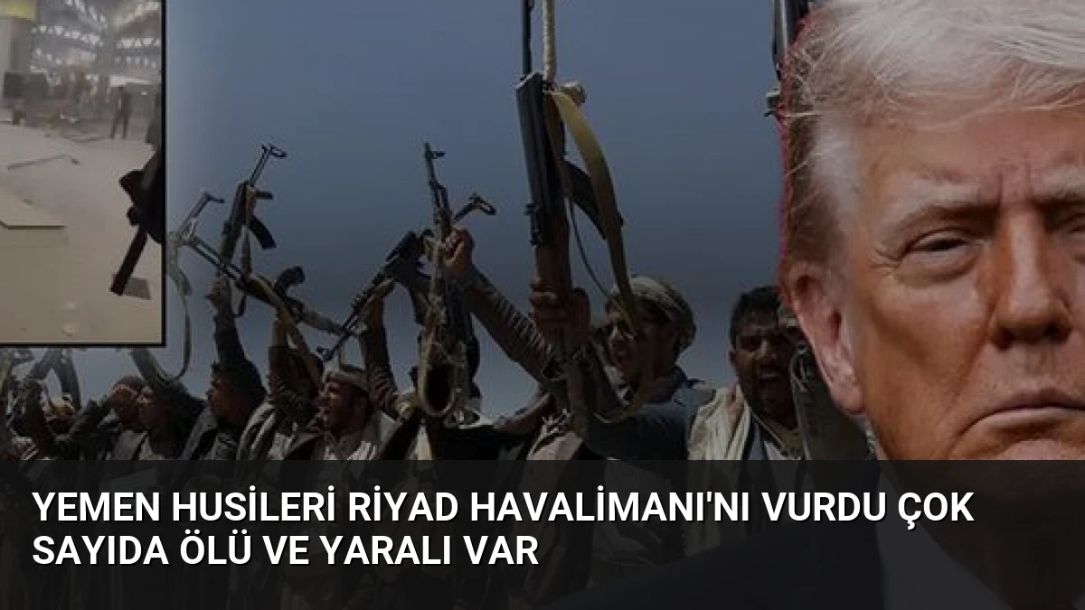 Yemen Husileri Riyad Havalimanı’nı Vurdu Çok Sayıda Ölü ve Yaralı Var